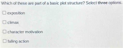 which of these are part of a basic plot structure select three options quizlet