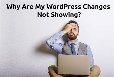 why are my wordpress changes not showing