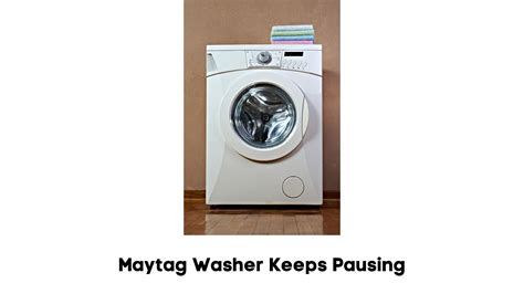 why does my maytag washer keep pausing