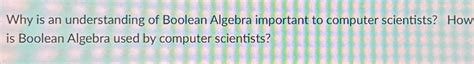 why is an understanding of boolean algebra important to computer scientists